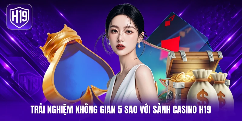 Trải nghiệm không gian 5 sao với sảnh Casino H19