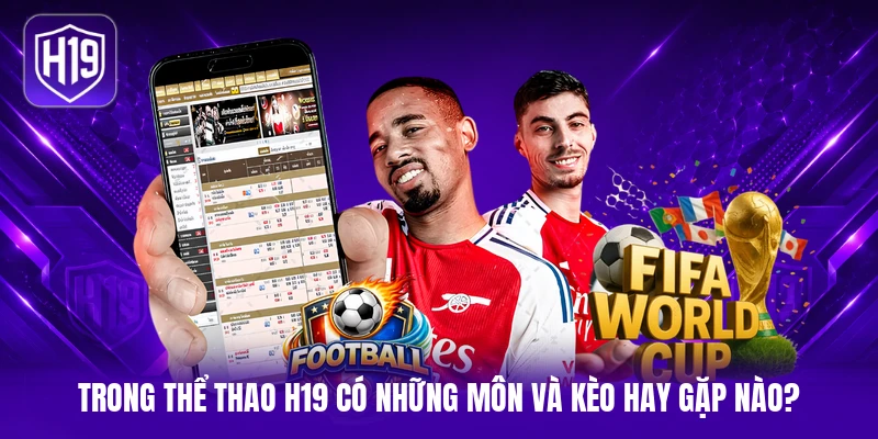 Trong thể thao H19 có những môn và kèo hay gặp nào?